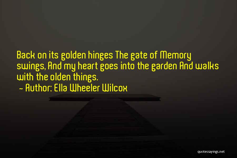 Ella Wheeler Wilcox Quotes: Back On Its Golden Hinges The Gate Of Memory Swings, And My Heart Goes Into The Garden And Walks With