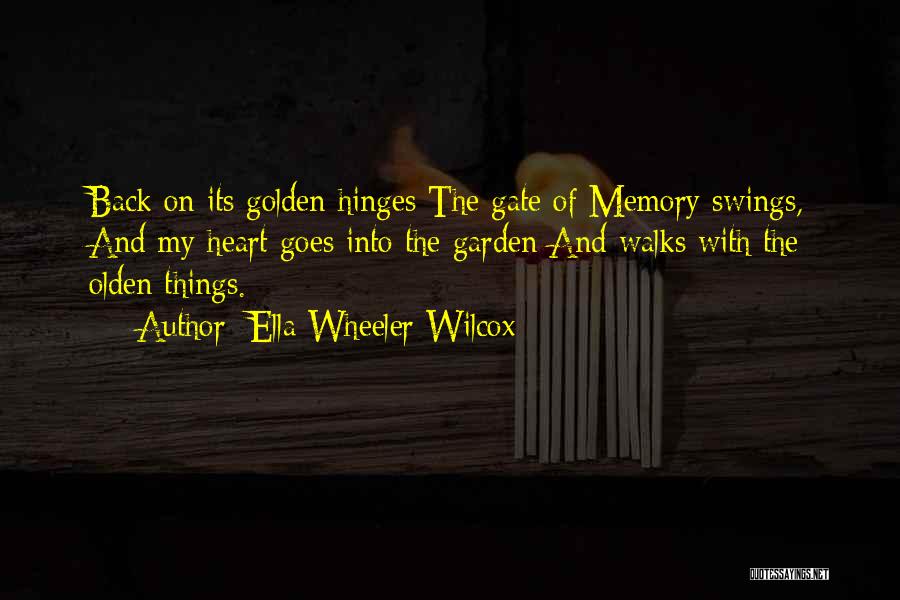 Ella Wheeler Wilcox Quotes: Back On Its Golden Hinges The Gate Of Memory Swings, And My Heart Goes Into The Garden And Walks With