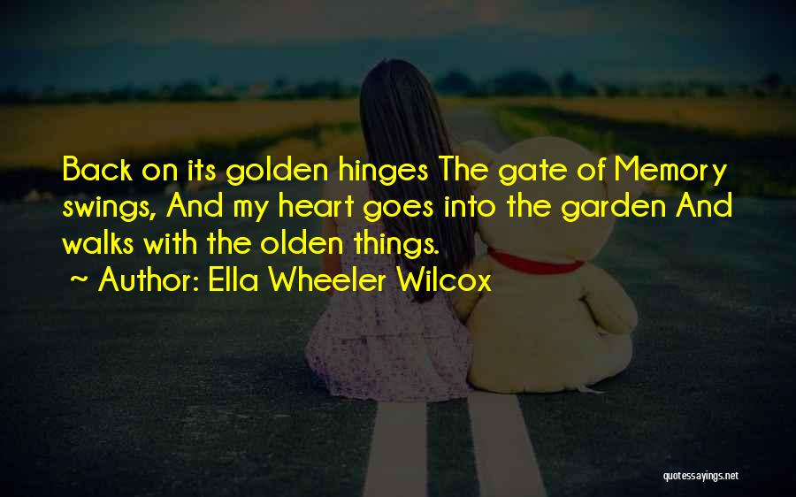 Ella Wheeler Wilcox Quotes: Back On Its Golden Hinges The Gate Of Memory Swings, And My Heart Goes Into The Garden And Walks With