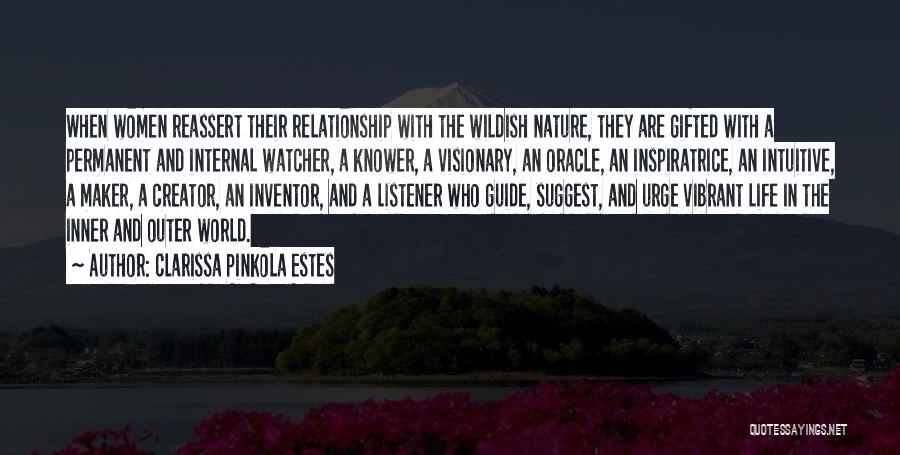 Clarissa Pinkola Estes Quotes: When Women Reassert Their Relationship With The Wildish Nature, They Are Gifted With A Permanent And Internal Watcher, A Knower,