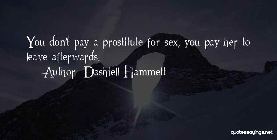 Dashiell Hammett Quotes: You Don't Pay A Prostitute For Sex, You Pay Her To Leave Afterwards.