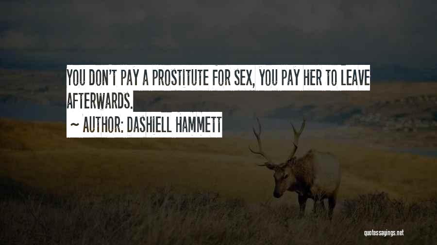 Dashiell Hammett Quotes: You Don't Pay A Prostitute For Sex, You Pay Her To Leave Afterwards.