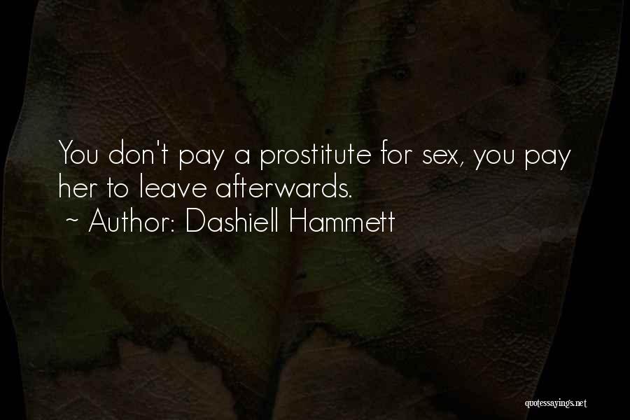 Dashiell Hammett Quotes: You Don't Pay A Prostitute For Sex, You Pay Her To Leave Afterwards.
