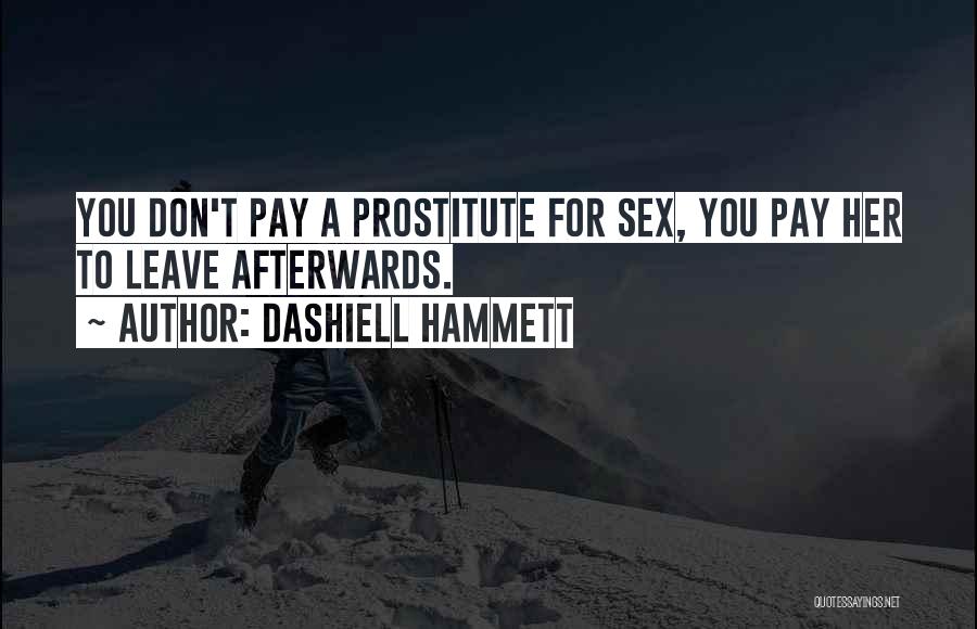 Dashiell Hammett Quotes: You Don't Pay A Prostitute For Sex, You Pay Her To Leave Afterwards.