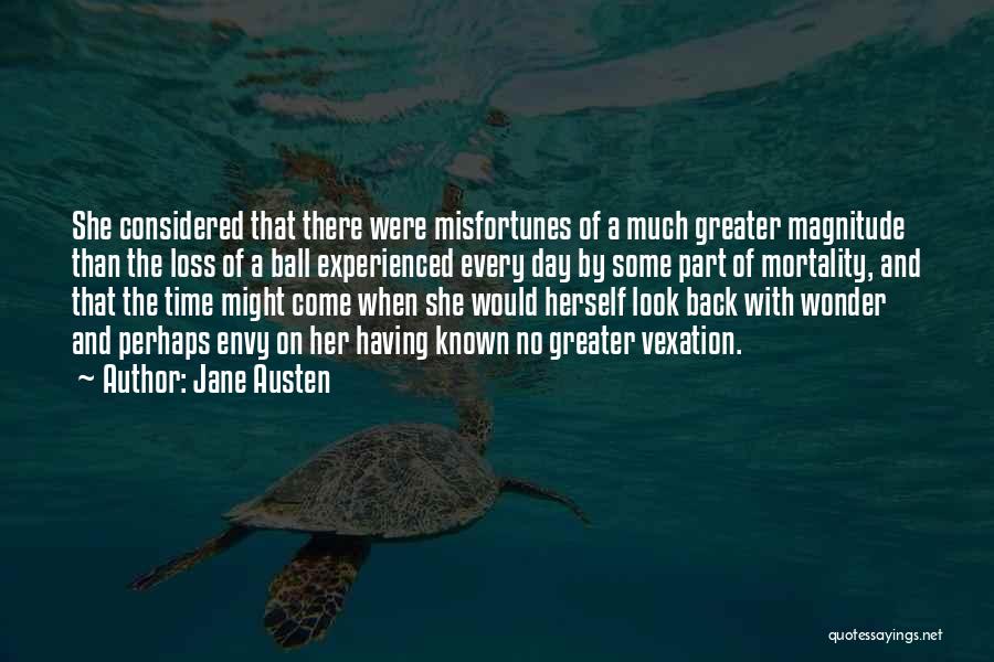 Jane Austen Quotes: She Considered That There Were Misfortunes Of A Much Greater Magnitude Than The Loss Of A Ball Experienced Every Day