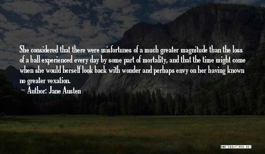 Jane Austen Quotes: She Considered That There Were Misfortunes Of A Much Greater Magnitude Than The Loss Of A Ball Experienced Every Day