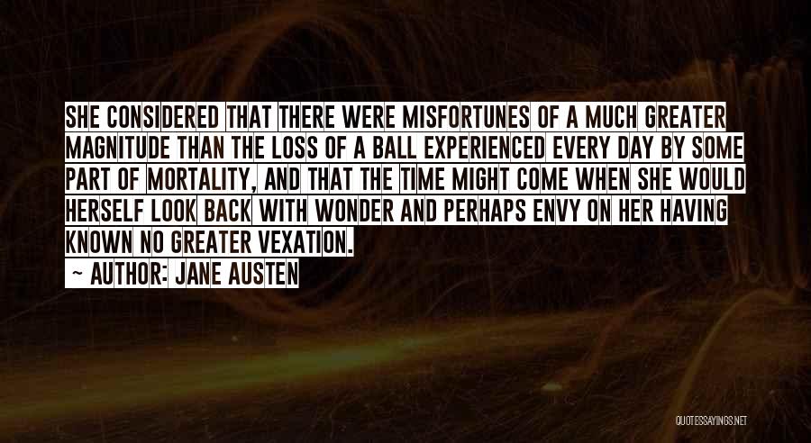 Jane Austen Quotes: She Considered That There Were Misfortunes Of A Much Greater Magnitude Than The Loss Of A Ball Experienced Every Day