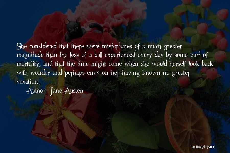 Jane Austen Quotes: She Considered That There Were Misfortunes Of A Much Greater Magnitude Than The Loss Of A Ball Experienced Every Day