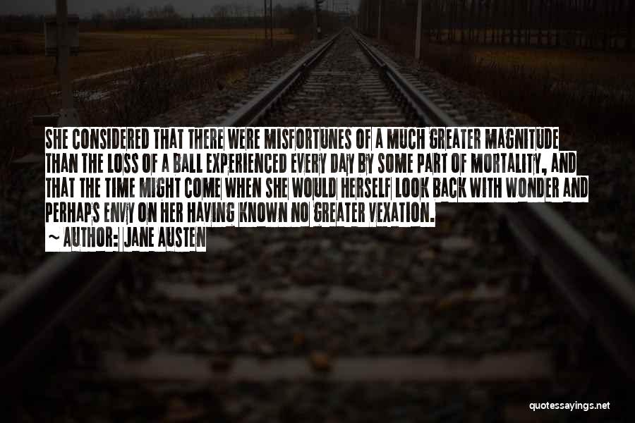 Jane Austen Quotes: She Considered That There Were Misfortunes Of A Much Greater Magnitude Than The Loss Of A Ball Experienced Every Day
