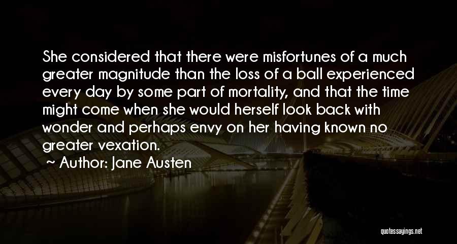 Jane Austen Quotes: She Considered That There Were Misfortunes Of A Much Greater Magnitude Than The Loss Of A Ball Experienced Every Day