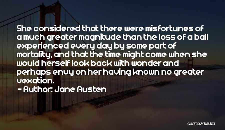 Jane Austen Quotes: She Considered That There Were Misfortunes Of A Much Greater Magnitude Than The Loss Of A Ball Experienced Every Day