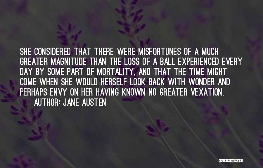 Jane Austen Quotes: She Considered That There Were Misfortunes Of A Much Greater Magnitude Than The Loss Of A Ball Experienced Every Day