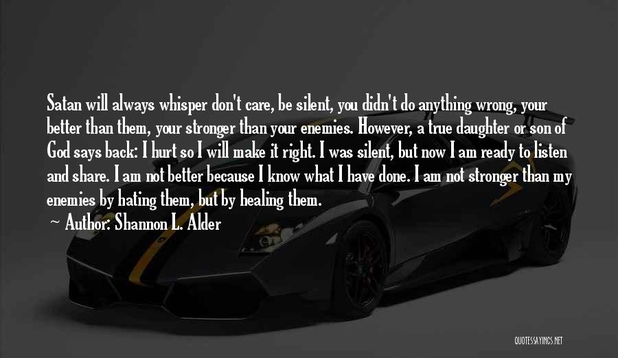 Shannon L. Alder Quotes: Satan Will Always Whisper Don't Care, Be Silent, You Didn't Do Anything Wrong, Your Better Than Them, Your Stronger Than