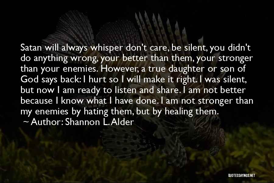 Shannon L. Alder Quotes: Satan Will Always Whisper Don't Care, Be Silent, You Didn't Do Anything Wrong, Your Better Than Them, Your Stronger Than