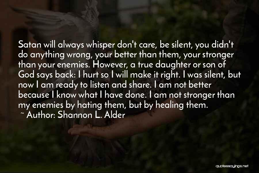 Shannon L. Alder Quotes: Satan Will Always Whisper Don't Care, Be Silent, You Didn't Do Anything Wrong, Your Better Than Them, Your Stronger Than
