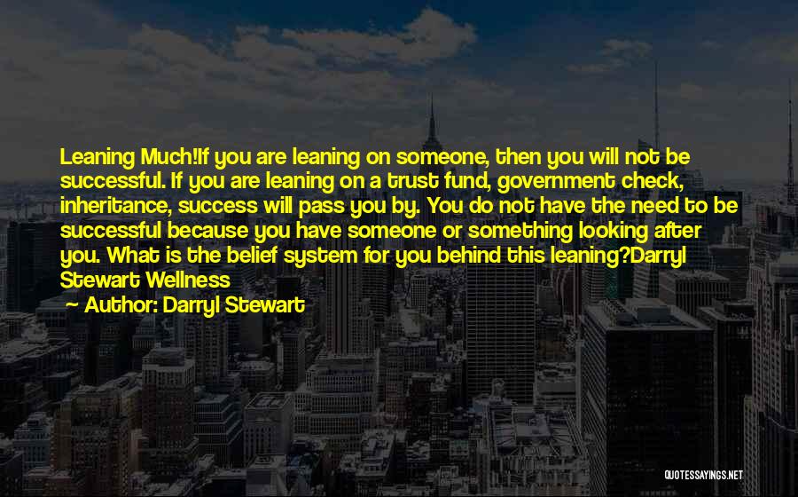 Darryl Stewart Quotes: Leaning Much!if You Are Leaning On Someone, Then You Will Not Be Successful. If You Are Leaning On A Trust