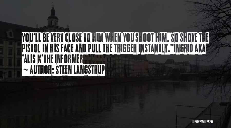 Steen Langstrup Quotes: You'll Be Very Close To Him When You Shoot Him. So Shove The Pistol In His Face And Pull The