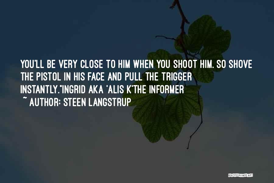 Steen Langstrup Quotes: You'll Be Very Close To Him When You Shoot Him. So Shove The Pistol In His Face And Pull The