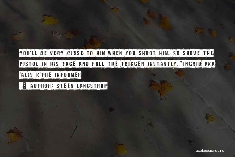 Steen Langstrup Quotes: You'll Be Very Close To Him When You Shoot Him. So Shove The Pistol In His Face And Pull The