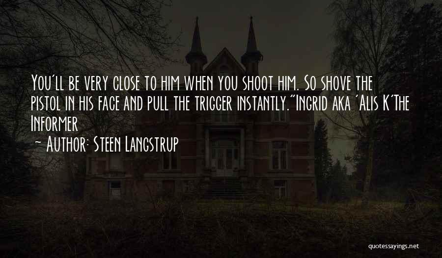 Steen Langstrup Quotes: You'll Be Very Close To Him When You Shoot Him. So Shove The Pistol In His Face And Pull The