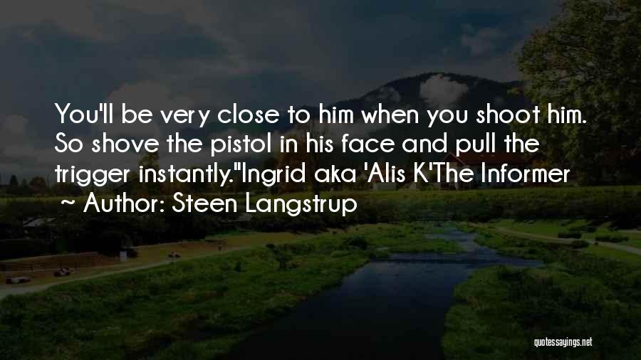 Steen Langstrup Quotes: You'll Be Very Close To Him When You Shoot Him. So Shove The Pistol In His Face And Pull The