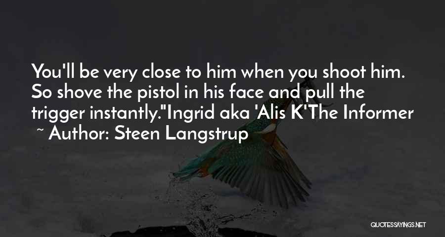 Steen Langstrup Quotes: You'll Be Very Close To Him When You Shoot Him. So Shove The Pistol In His Face And Pull The