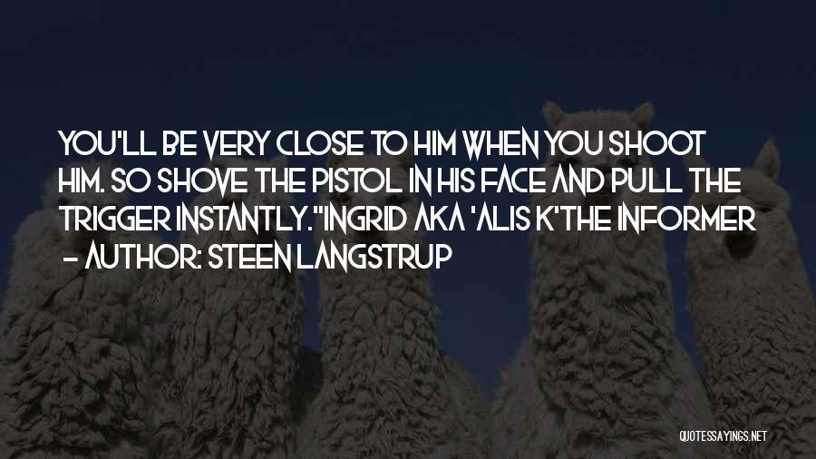 Steen Langstrup Quotes: You'll Be Very Close To Him When You Shoot Him. So Shove The Pistol In His Face And Pull The