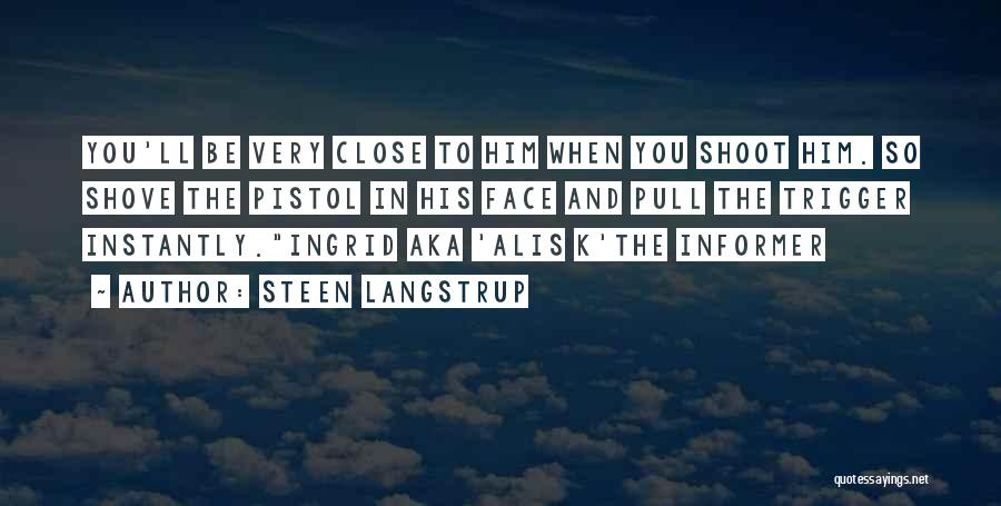 Steen Langstrup Quotes: You'll Be Very Close To Him When You Shoot Him. So Shove The Pistol In His Face And Pull The