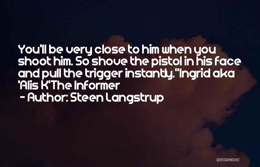 Steen Langstrup Quotes: You'll Be Very Close To Him When You Shoot Him. So Shove The Pistol In His Face And Pull The