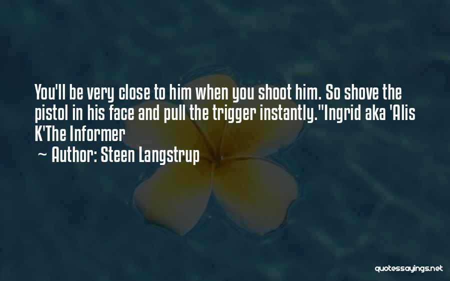 Steen Langstrup Quotes: You'll Be Very Close To Him When You Shoot Him. So Shove The Pistol In His Face And Pull The