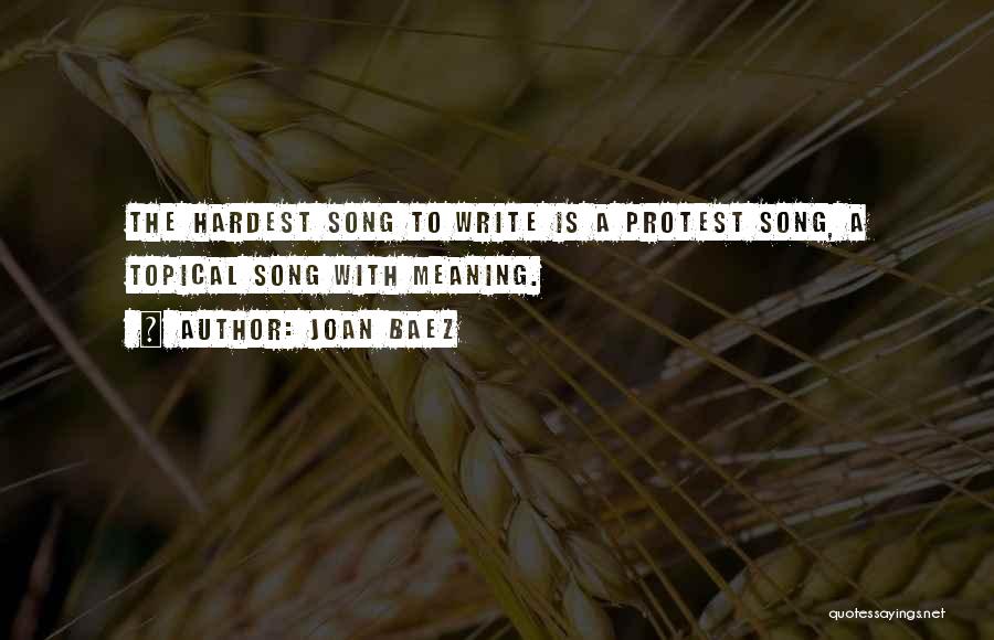 Joan Baez Quotes: The Hardest Song To Write Is A Protest Song, A Topical Song With Meaning.