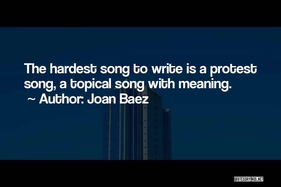 Joan Baez Quotes: The Hardest Song To Write Is A Protest Song, A Topical Song With Meaning.