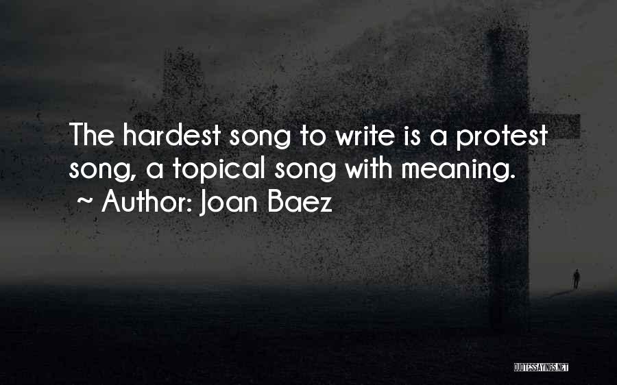 Joan Baez Quotes: The Hardest Song To Write Is A Protest Song, A Topical Song With Meaning.