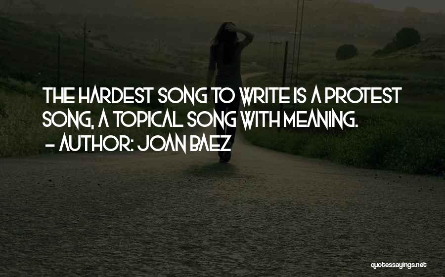 Joan Baez Quotes: The Hardest Song To Write Is A Protest Song, A Topical Song With Meaning.