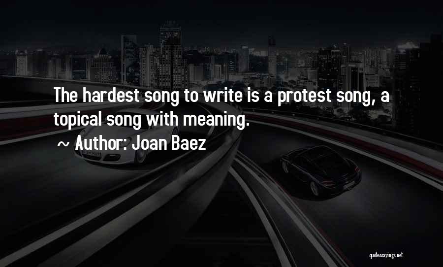 Joan Baez Quotes: The Hardest Song To Write Is A Protest Song, A Topical Song With Meaning.