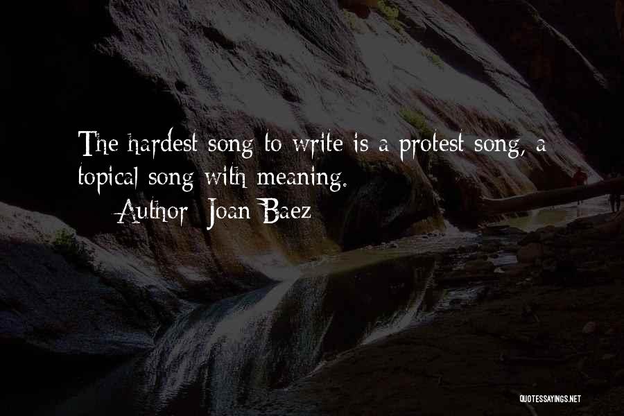 Joan Baez Quotes: The Hardest Song To Write Is A Protest Song, A Topical Song With Meaning.