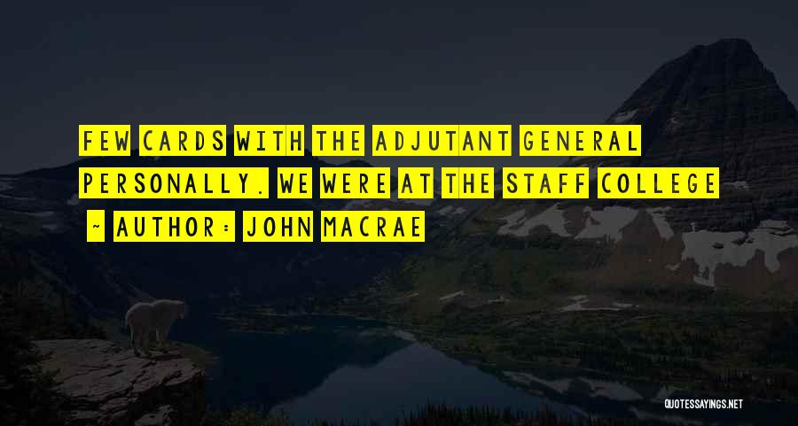 John MacRae Quotes: Few Cards With The Adjutant General Personally. We Were At The Staff College