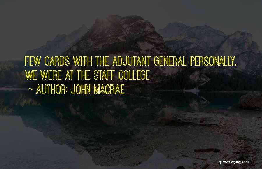 John MacRae Quotes: Few Cards With The Adjutant General Personally. We Were At The Staff College