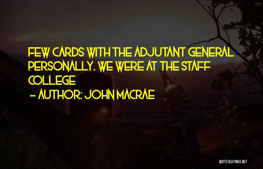 John MacRae Quotes: Few Cards With The Adjutant General Personally. We Were At The Staff College