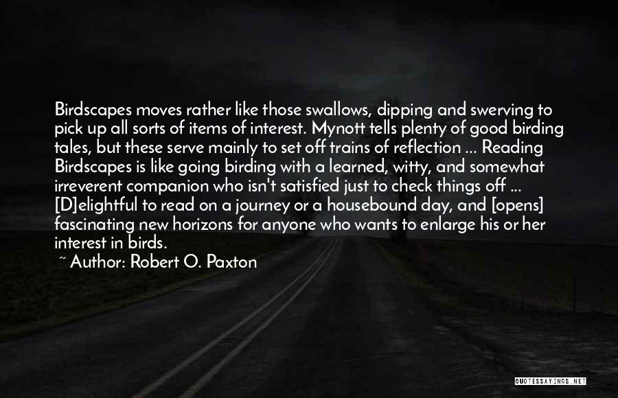 Robert O. Paxton Quotes: Birdscapes Moves Rather Like Those Swallows, Dipping And Swerving To Pick Up All Sorts Of Items Of Interest. Mynott Tells