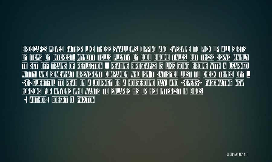 Robert O. Paxton Quotes: Birdscapes Moves Rather Like Those Swallows, Dipping And Swerving To Pick Up All Sorts Of Items Of Interest. Mynott Tells