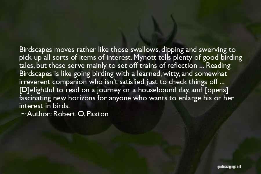 Robert O. Paxton Quotes: Birdscapes Moves Rather Like Those Swallows, Dipping And Swerving To Pick Up All Sorts Of Items Of Interest. Mynott Tells