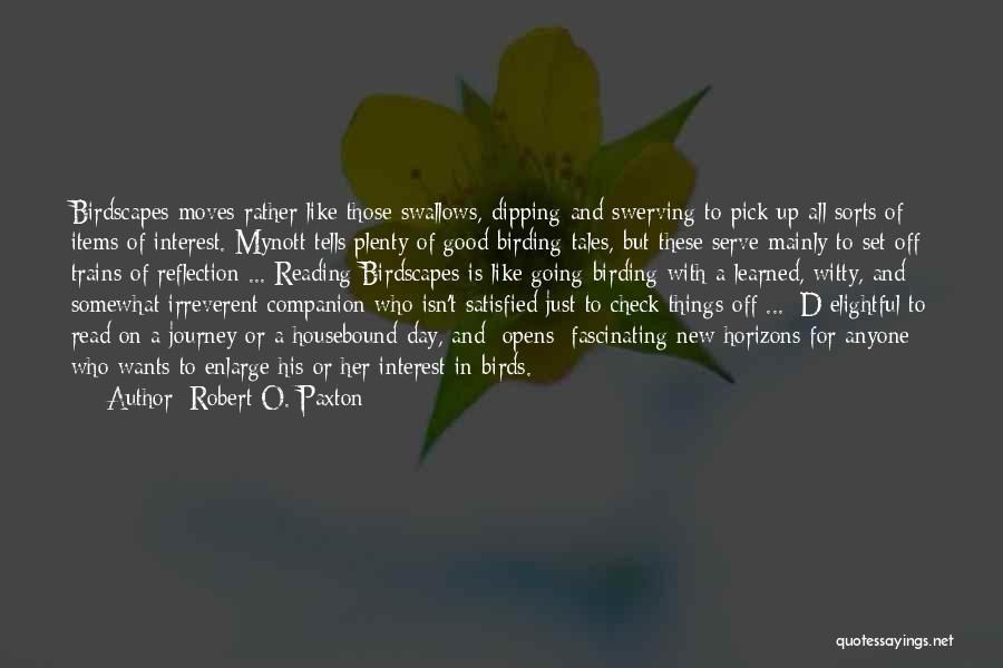 Robert O. Paxton Quotes: Birdscapes Moves Rather Like Those Swallows, Dipping And Swerving To Pick Up All Sorts Of Items Of Interest. Mynott Tells