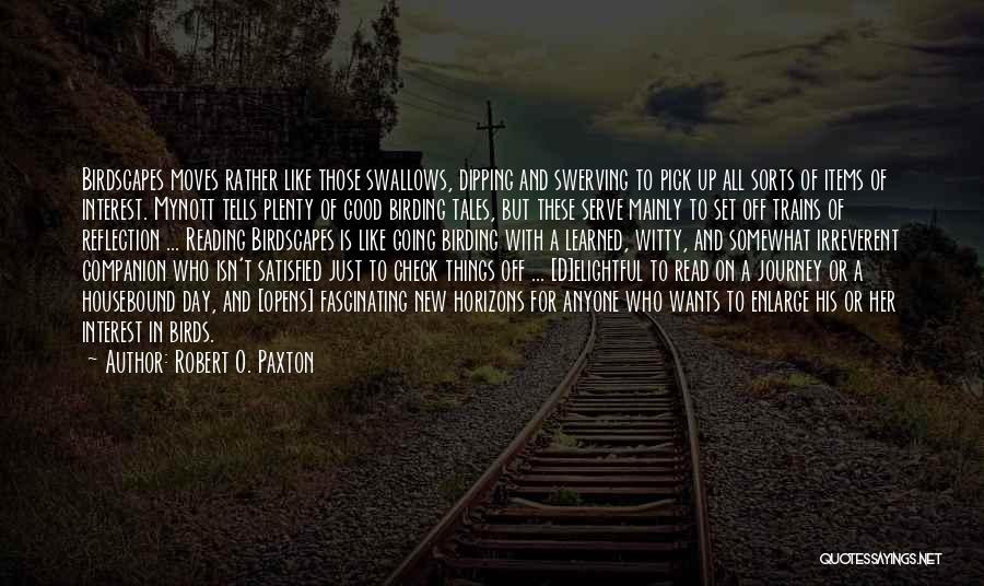 Robert O. Paxton Quotes: Birdscapes Moves Rather Like Those Swallows, Dipping And Swerving To Pick Up All Sorts Of Items Of Interest. Mynott Tells