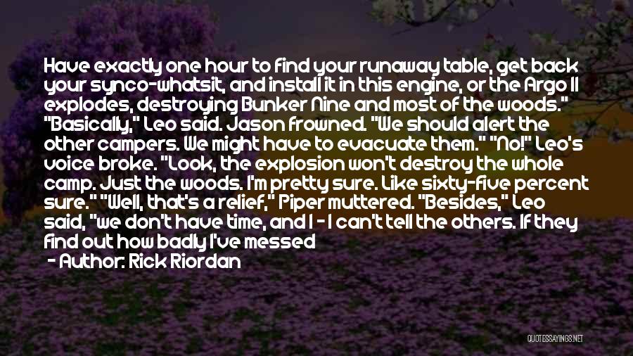 Rick Riordan Quotes: Have Exactly One Hour To Find Your Runaway Table, Get Back Your Synco-whatsit, And Install It In This Engine, Or