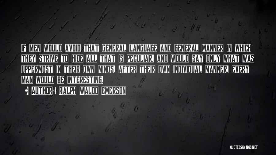 Ralph Waldo Emerson Quotes: If Men Would Avoid That General Language And General Manner In Which They Strive To Hide All That Is Peculiar,