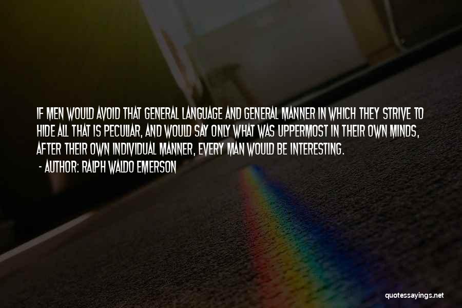 Ralph Waldo Emerson Quotes: If Men Would Avoid That General Language And General Manner In Which They Strive To Hide All That Is Peculiar,