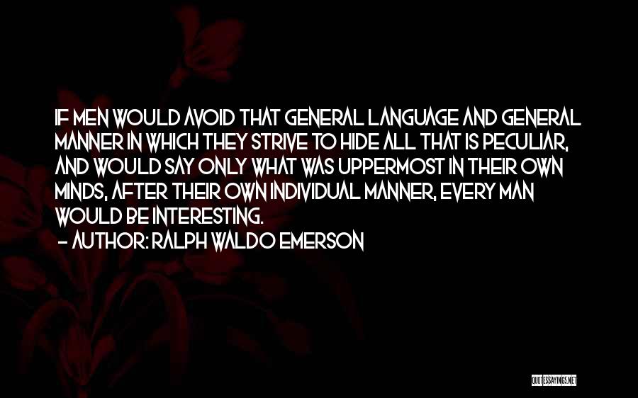 Ralph Waldo Emerson Quotes: If Men Would Avoid That General Language And General Manner In Which They Strive To Hide All That Is Peculiar,