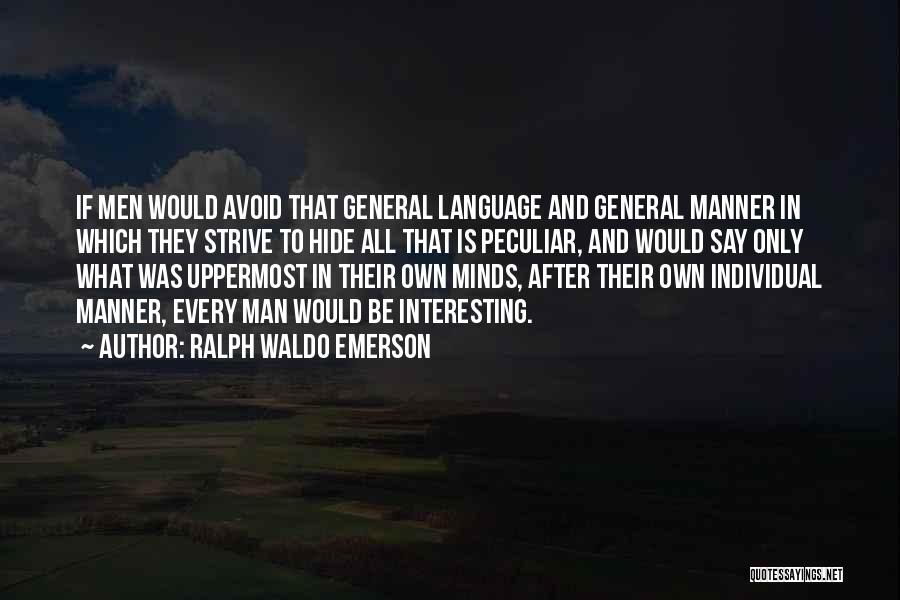 Ralph Waldo Emerson Quotes: If Men Would Avoid That General Language And General Manner In Which They Strive To Hide All That Is Peculiar,