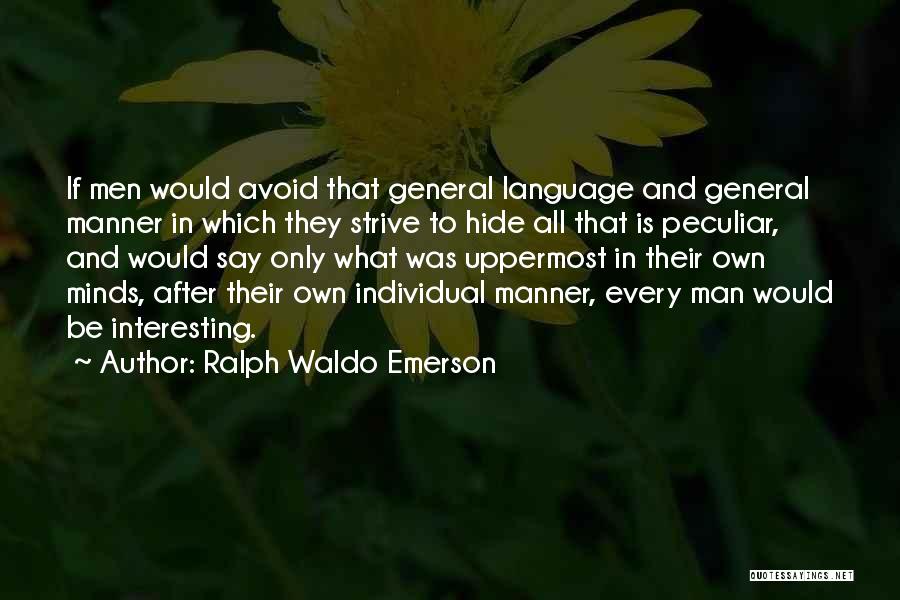 Ralph Waldo Emerson Quotes: If Men Would Avoid That General Language And General Manner In Which They Strive To Hide All That Is Peculiar,